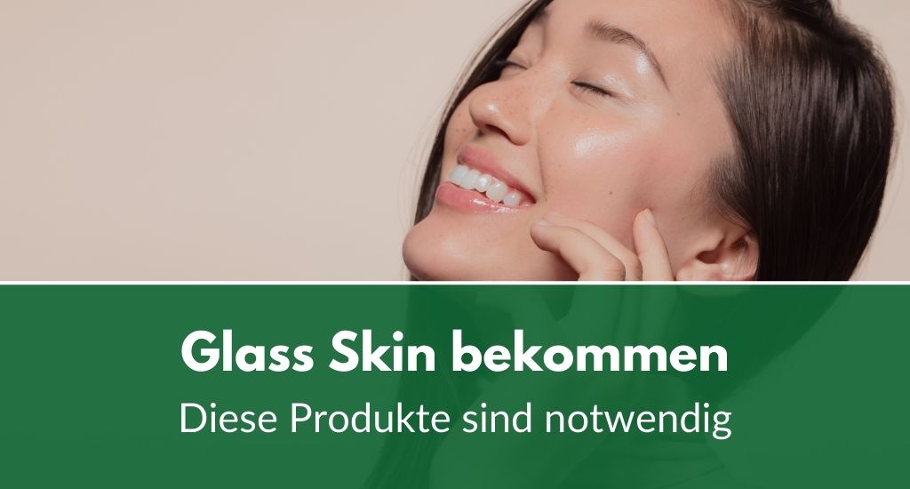 Glass Skin: Die wichtigsten Produkte für die “Haut aus Glas