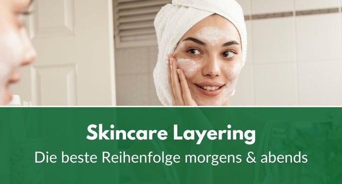 Skincare Layering: Die beste Reihenfolge für morgens und abends